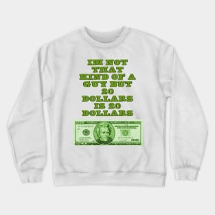 20 dollars is 20 dollars Crewneck Sweatshirt